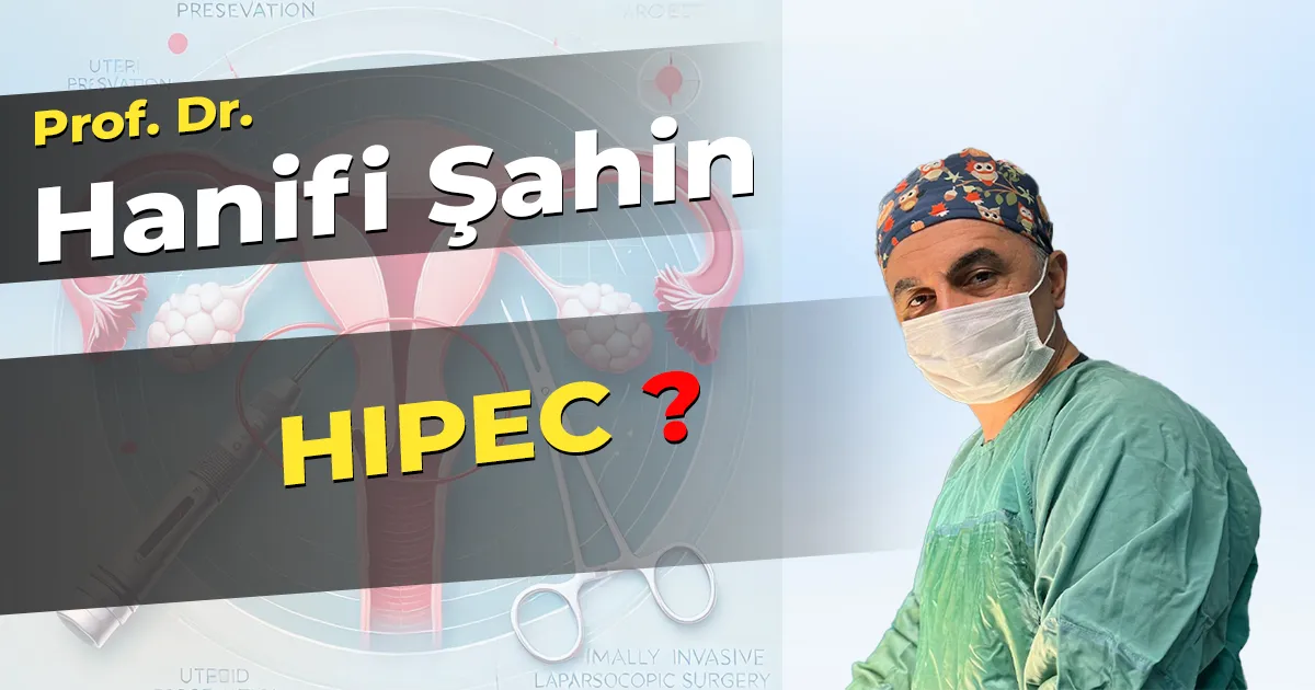 HIPEC (Sıcak Kemoterapi Uygulaması)